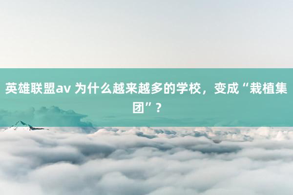 英雄联盟av 为什么越来越多的学校，变成“栽植集团”？