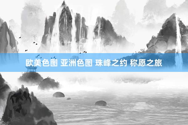 欧美色图 亚洲色图 珠峰之约 称愿之旅