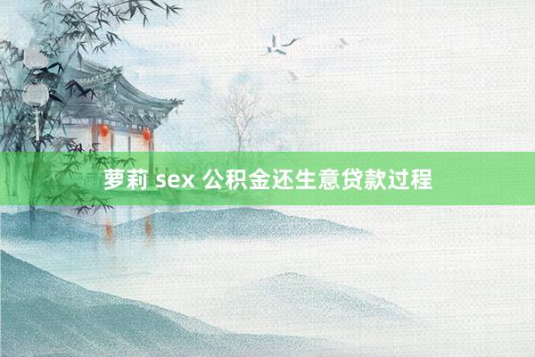 萝莉 sex 公积金还生意贷款过程