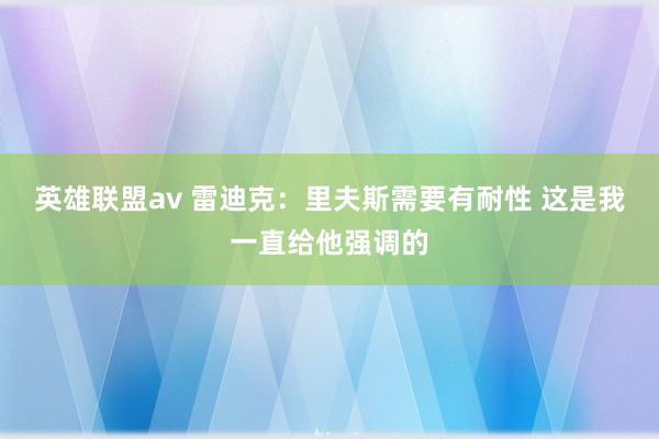 英雄联盟av 雷迪克：里夫斯需要有耐性 这是我一直给他强调的