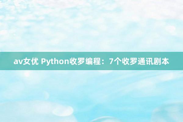 av女优 Python收罗编程：7个收罗通讯剧本